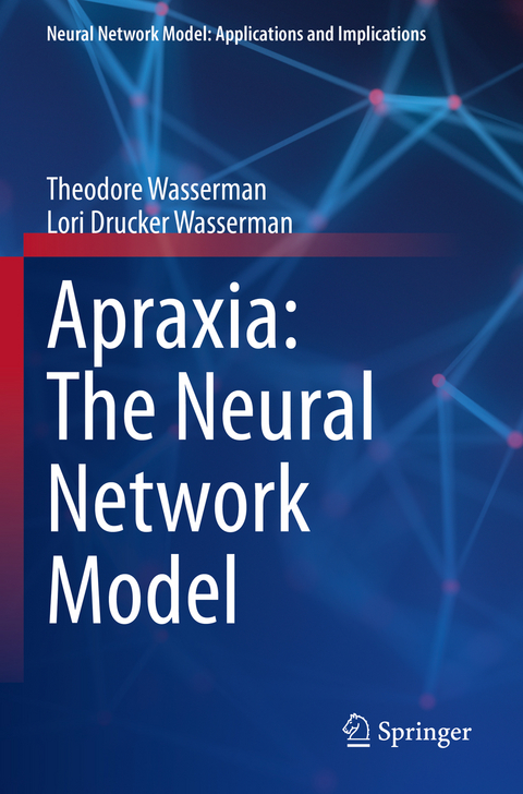 Apraxia: The Neural Network Model - Theodore Wasserman, Lori Drucker Wasserman