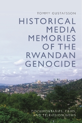 Historical Media Memories of the Rwandan Genocide -  Tommy Gustafsson