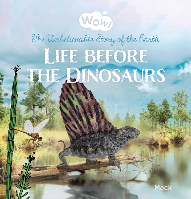Wow! Life before the Dinosaurs. The Unbelievable Story of the Earth - Mack van Gageldonk