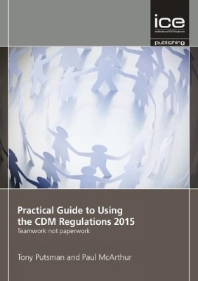 Practical Guide to Using the CDM Regulations 2015 - Tony Putsman, Paul McArthur