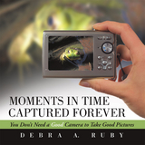 Moments in Time Captured Forever - Debra a. Ruby