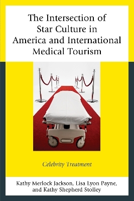 The Intersection of Star Culture in America and International Medical Tourism - Kathy Merlock Jackson, Lisa Lyon Payne, Kathy Shepherd Stolley