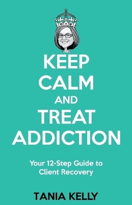 Keep Calm and Treat Addiction - Tania Kelly