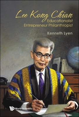 Lee Kong Chian: Educationalist Entrepreneur Philanthropist - Kenneth Lyen