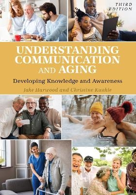 Understanding Communication and Aging - Jake Harwood, Christine Kunkle