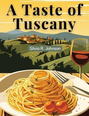 A Taste of Tuscany -  Silvia R Johnson