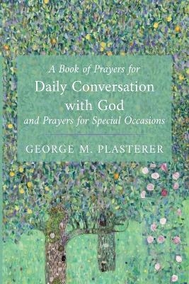 A Book of Prayers for Daily Conversation with God and Prayers for Special Occasions - George M Plasterer