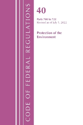 Code of Federal Regulations, Title 40 Protection of the Environment 700-722, Revised as of July 1, 2022 -  Office of The Federal Register (U.S.)