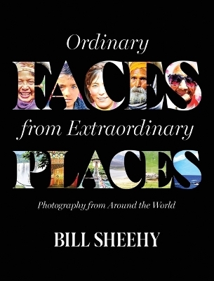 Ordinary Faces from Extraordinary Places - Bill Sheehy