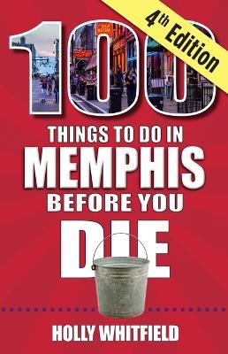 100 Things to Do in Memphis Before You Die, 4th Edition - Holly Whitfield