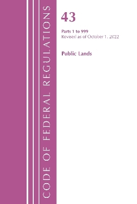 Code of Federal Regulations, TITLE 43 PUBLIC LANDS 1-999, Revised as of October 1, 2022 -  Office of The Federal Register (U.S.)