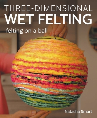 Three-dimensional Wet Felting - Natasha Smart