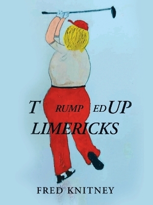 TRUMPed up Limericks - Fred Knitney