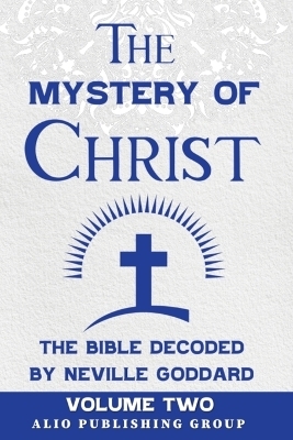 The Mystery of Christ the Bible Decoded by Neville Goddard - Neville Goddard