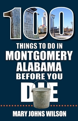 100 Things to Do in Montgomery, Alabama, Before You Die - Mary Johns Wilson
