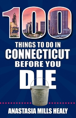 100 Things to Do in Connecticut Before You Die - Stasha Mills Healy