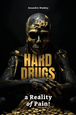 Hard Drugs, a Reality of Pain! - Kenneth E Wimbley