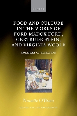 Food and Culture in the Works of Ford Madox Ford, Gertrude Stein, and Virginia Woolf - Nanette OʼBrien