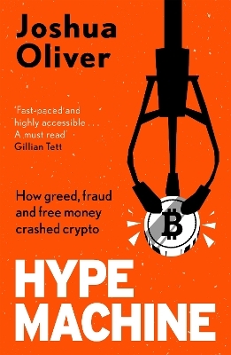 Hype Machine: How Greed, Fraud and Free Money Crashed Crypto - Joshua Oliver