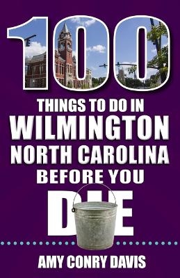 100 Things to Do in Wilmington, North Carolina, Before You Die - Amy Conry Davis