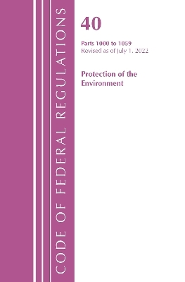 Code of Federal Regulations, Title 40 Protection of the Environment 1000-1059, Revised as of July 1, 2022 -  Office of The Federal Register (U.S.)
