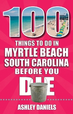 100 Things to Do in Myrtle Beach, South Carolina, Before You Die - Ashley Daniels