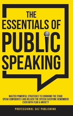 The Essentials of Public Speaking - Professional Skz Publishing