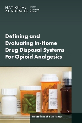 Defining and Evaluating In-Home Drug Disposal Systems For Opioid Analgesics - Engineering National Academies of Sciences  and Medicine,  Health and Medicine Division,  Board on Health Sciences Policy, Development Forum on Drug Discovery  and Translation