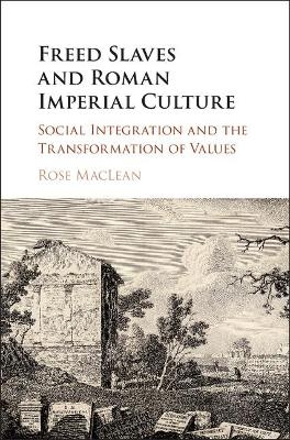Freed Slaves and Roman Imperial Culture - Rose Maclean