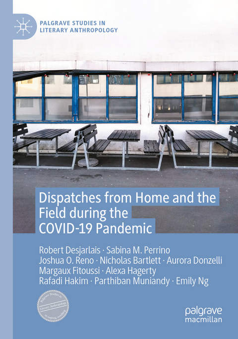 Dispatches from Home and the Field during the COVID-19 Pandemic - Robert Desjarlais, Sabina M. Perrino, Joshua O. Reno, Nicholas Bartlett, Aurora Donzelli, Margaux Fitoussi, Alexa Hagerty, Rafadi Hakim, Parthiban Muniandy, Emily Ng