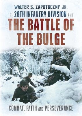 The 28th Infantry Division and the Battle of the Bulge - Walter S. Zapotoczny Jr.