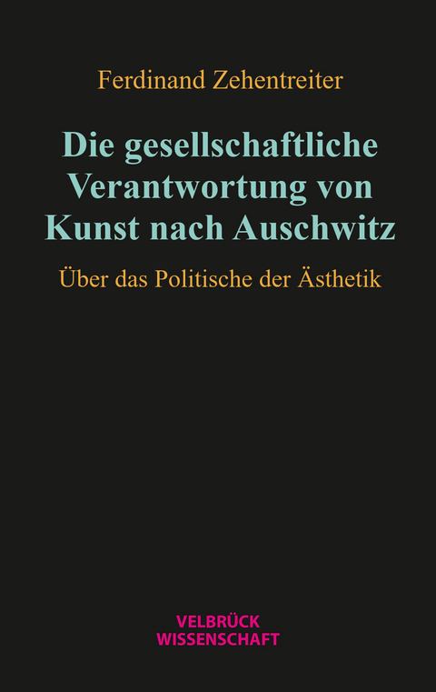 Die gesellschaftliche Verantwortung von Kunst nach Auschwitz - Ferdinand Zehentreiter