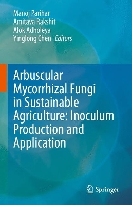Arbuscular Mycorrhizal Fungi in Sustainable Agriculture: Inoculum Production and Application - 