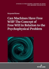 Can Machines Have Free Will? The Concept of Free Will in Relation to the Psychophysical Problem - Krzysztof Krenc