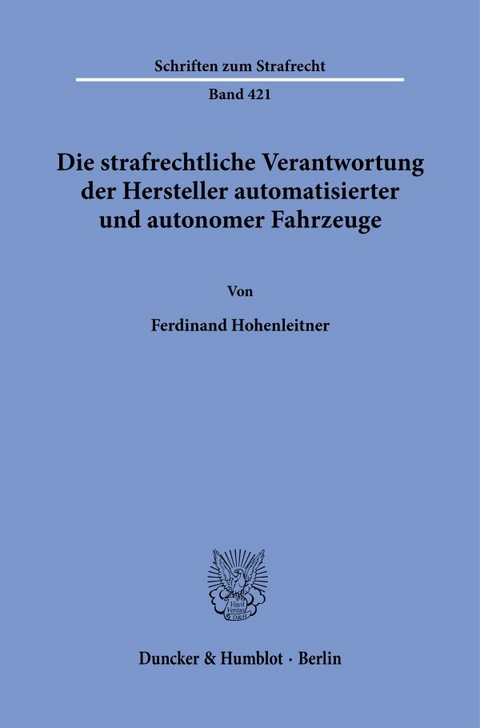 Die strafrechtliche Verantwortung der Hersteller automatisierter und autonomer Fahrzeuge. - Ferdinand Hohenleitner