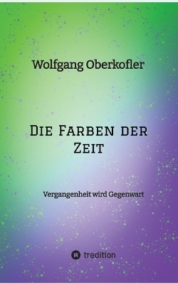 Die Farben der Zeit - Wolfgang Oberkofler