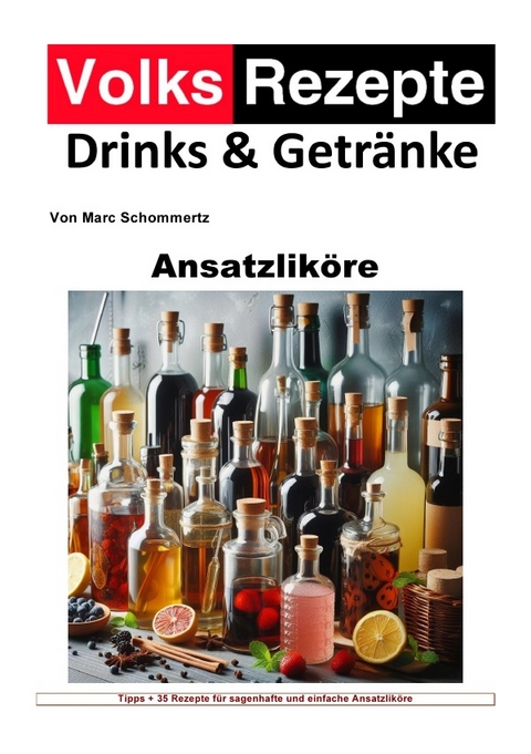 Volksrezepte Drinks und Getränke / Volksrezepte Drinks und Getränke - Ansatzliköre - Marc Schommertz