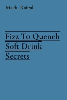 Fizz To Quench Soft Drink Secrets - Mack Rafeal