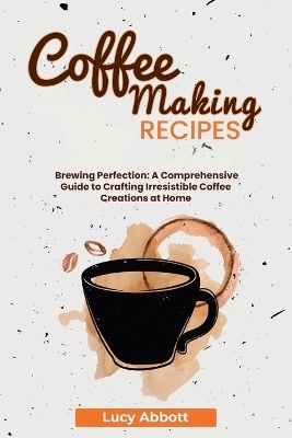 Coffee Making Recipes - Lucy Abbott