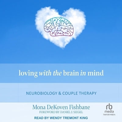 Loving with the Brain in Mind - Mona Dekoven Fishbane
