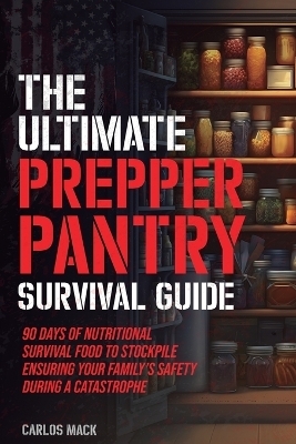 The Ultimate Prepper Pantry Survival Guide - Carlos Mack