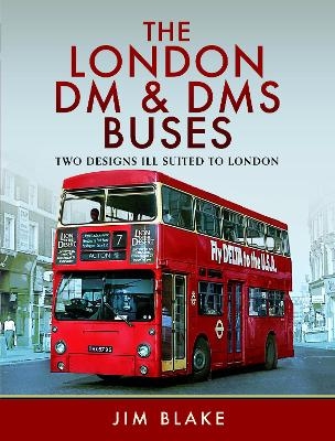 The London DM and DMS Buses - Two Designs Ill Suited to London - Jim Blake