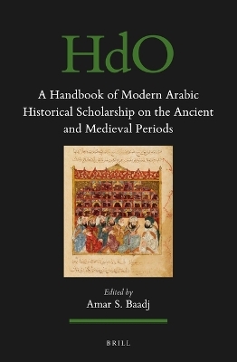 A Handbook of Modern Arabic Historical Scholarship on the Ancient and Medieval Periods - 