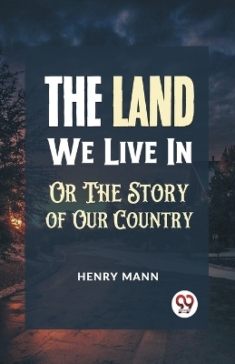 "The Land We Live in or the Story of Our Country" - Henry Mann