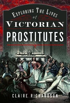 Exploring the Lives of Victorian Prostitutes - Claire Richardson