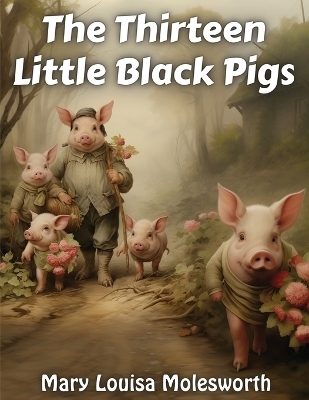 The Thirteen Little Black Pigs -  Mary Louisa Molesworth