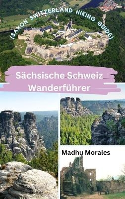 Sächsische Schweiz Wanderführer (Saxon Switzerland Hiking Guide) - Madhu Morales