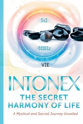 Intonex The Secret Harmony of Life - VIE Loriot de Rouvray