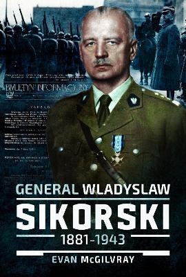 General Wladyslaw Sikorski, 1881–1943 - Evan McGilvray