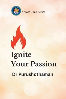 Ignite Your Passion - Dr Purushothaman Kollam